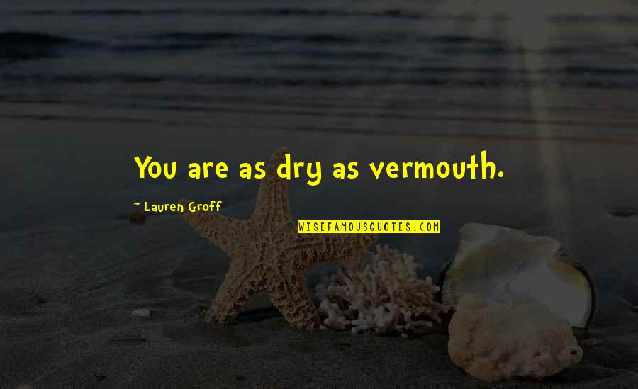 Gloff Flannel Quotes By Lauren Groff: You are as dry as vermouth. Gloff Flannel Quotes By Lauren Groff: You are as dry as vermouth.