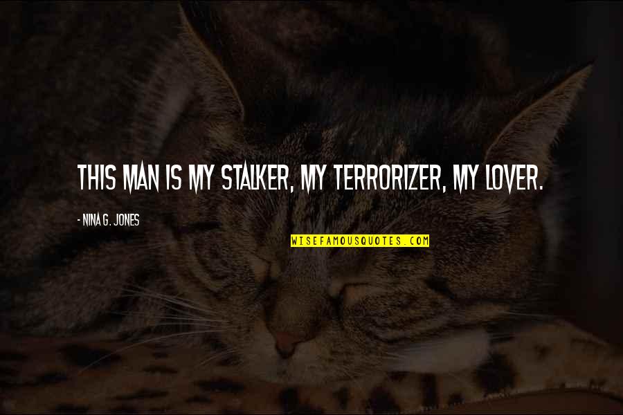 Glogauer Quotes By Nina G. Jones: This man is my stalker, my terrorizer, my Glogauer Quotes By Nina G. Jones: This man is my stalker, my terrorizer, my