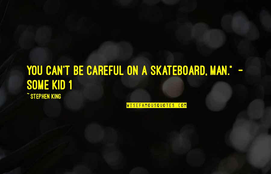 Glogauer Quotes By Stephen King: You can't be careful on a skateboard, man." Glogauer Quotes By Stephen King: You can't be careful on a skateboard, man."