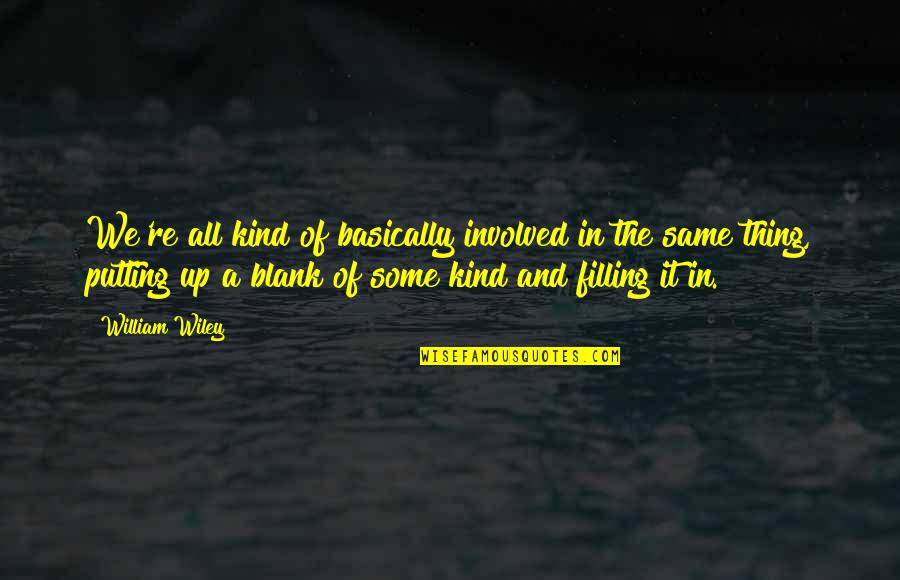 Glogauer Quotes By William Wiley: We're all kind of basically involved in the Glogauer Quotes By William Wiley: We're all kind of basically involved in the