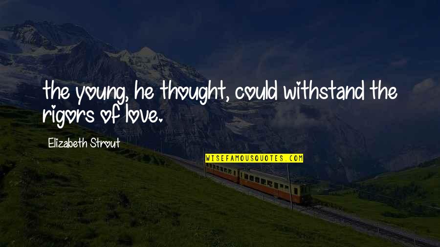 Glogauer Strasse Quotes By Elizabeth Strout: the young, he thought, could withstand the rigors Glogauer Strasse Quotes By Elizabeth Strout: the young, he thought, could withstand the rigors