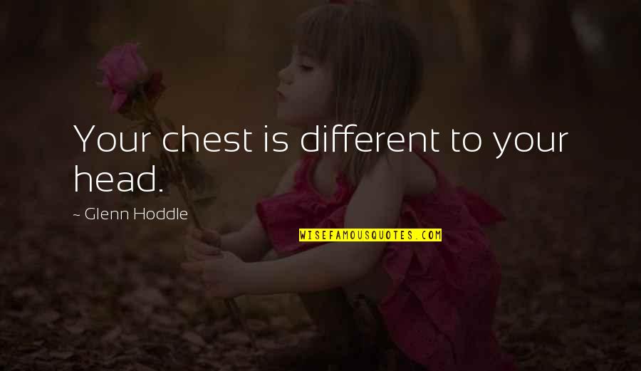 Glogauer Strasse Quotes By Glenn Hoddle: Your chest is different to your head. Glogauer Strasse Quotes By Glenn Hoddle: Your chest is different to your head.