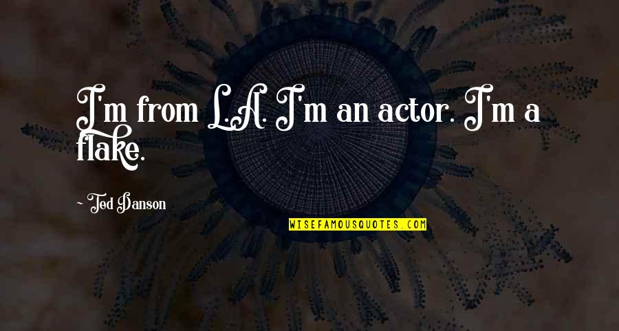 Glogauer Strasse Quotes By Ted Danson: I'm from L.A. I'm an actor. I'm a Glogauer Strasse Quotes By Ted Danson: I'm from L.A. I'm an actor. I'm a