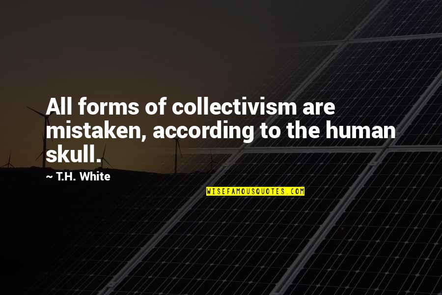 Gloger Construction Quotes By T.H. White: All forms of collectivism are mistaken, according to