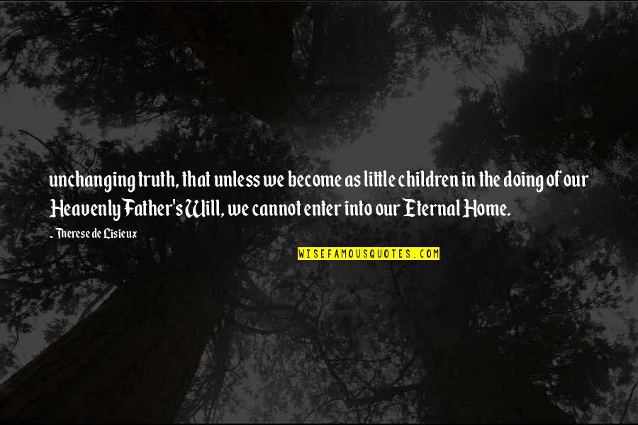 Gloger Construction Quotes By Therese De Lisieux: unchanging truth, that unless we become as little Gloger Construction Quotes By Therese De Lisieux: unchanging truth, that unless we become as little