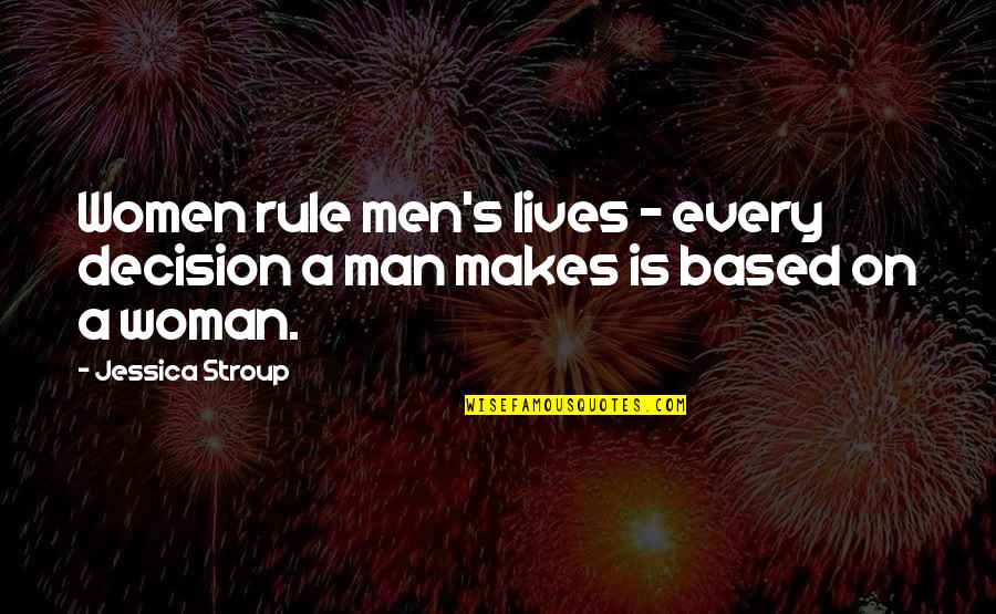 Gloger Pesquisa Quotes By Jessica Stroup: Women rule men's lives - every decision a
