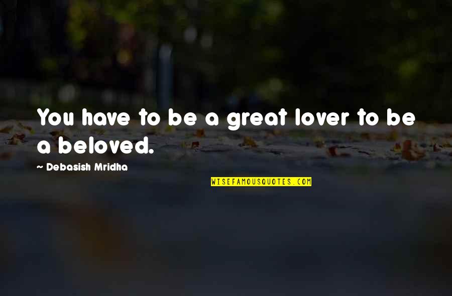 Glogowski Diamonds Quotes By Debasish Mridha: You have to be a great lover to Glogowski Diamonds Quotes By Debasish Mridha: You have to be a great lover to