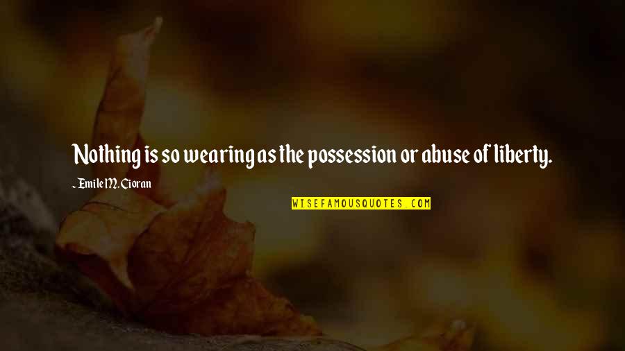 Glogowski Omaha Quotes By Emile M. Cioran: Nothing is so wearing as the possession or