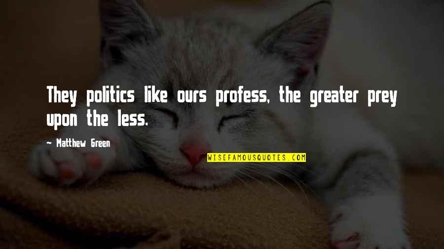 Gloinnt Quotes By Matthew Green: They politics like ours profess, the greater prey