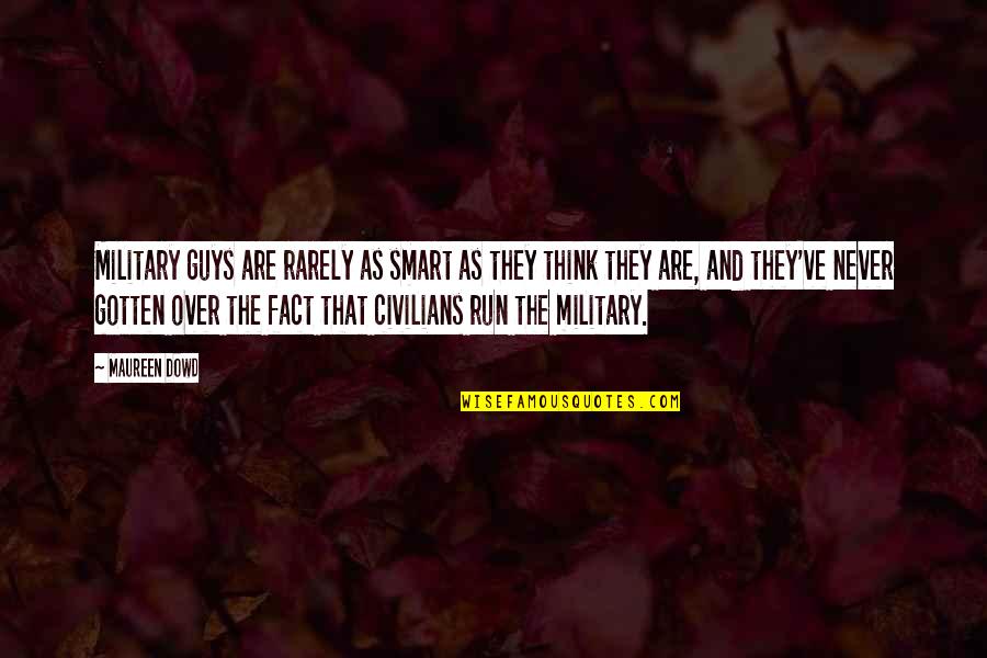 Gloinnt Quotes By Maureen Dowd: Military guys are rarely as smart as they