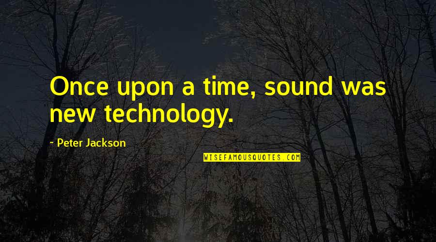 Gloinnt Quotes By Peter Jackson: Once upon a time, sound was new technology. Gloinnt Quotes By Peter Jackson: Once upon a time, sound was new technology.