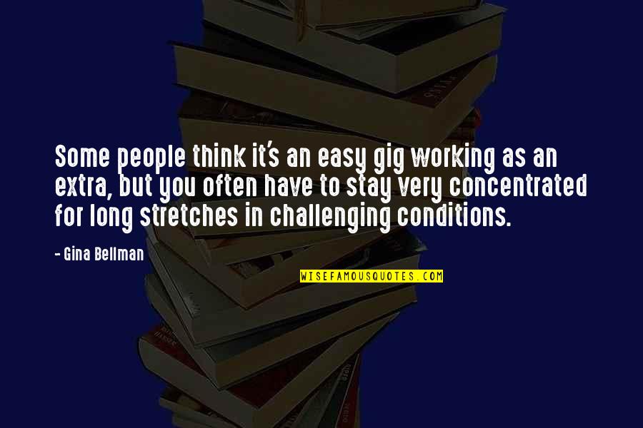 Gloire A Dieu Quotes By Gina Bellman: Some people think it's an easy gig working Gloire A Dieu Quotes By Gina Bellman: Some people think it's an easy gig working