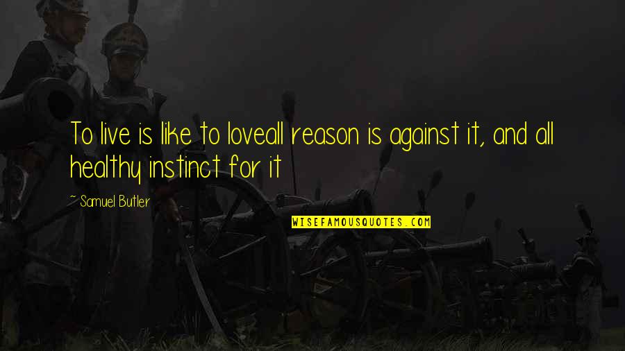 Gloire A Dieu Quotes By Samuel Butler: To live is like to loveall reason is
