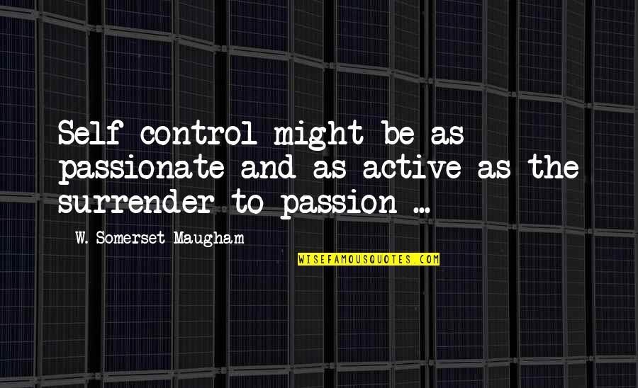Gloire Du Quotes By W. Somerset Maugham: Self-control might be as passionate and as active