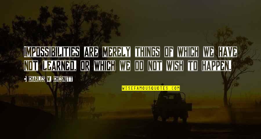 Glombowski Quotes By Charles W. Chesnutt: Impossibilities are merely things of which we have Glombowski Quotes By Charles W. Chesnutt: Impossibilities are merely things of which we have