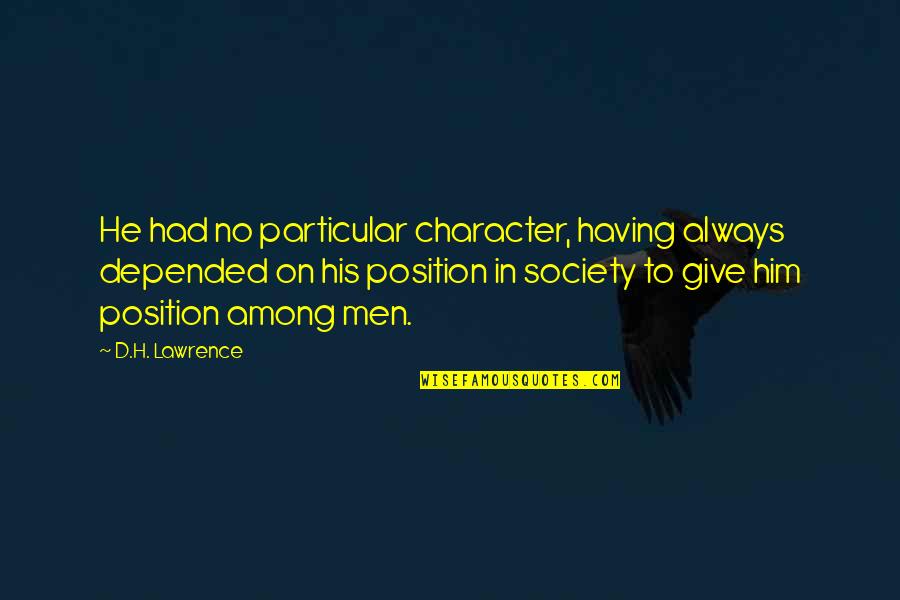 Glombowski Quotes By D.H. Lawrence: He had no particular character, having always depended Glombowski Quotes By D.H. Lawrence: He had no particular character, having always depended