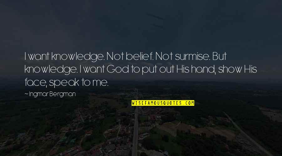 Glombowski Quotes By Ingmar Bergman: I want knowledge. Not belief. Not surmise. But Glombowski Quotes By Ingmar Bergman: I want knowledge. Not belief. Not surmise. But