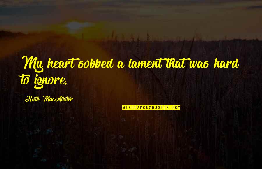 Glombowski Quotes By Katie MacAlister: My heart sobbed a lament that was hard Glombowski Quotes By Katie MacAlister: My heart sobbed a lament that was hard
