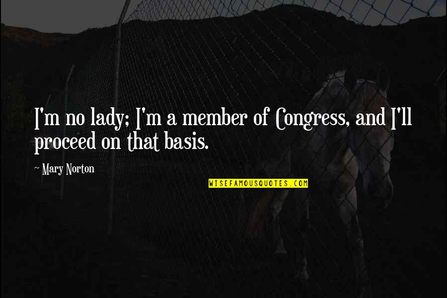 Glommed Dictionary Quotes By Mary Norton: I'm no lady; I'm a member of Congress,