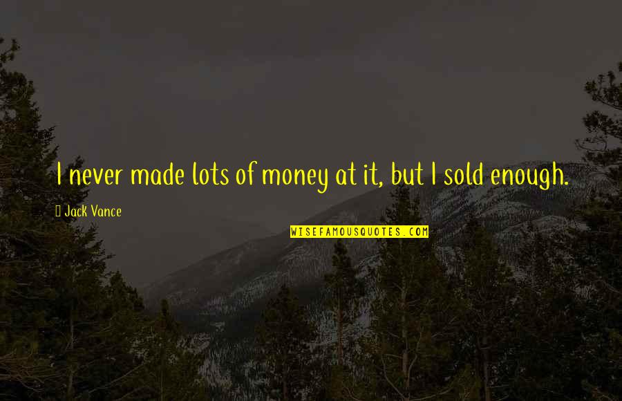 Glomy Quotes By Jack Vance: I never made lots of money at it,