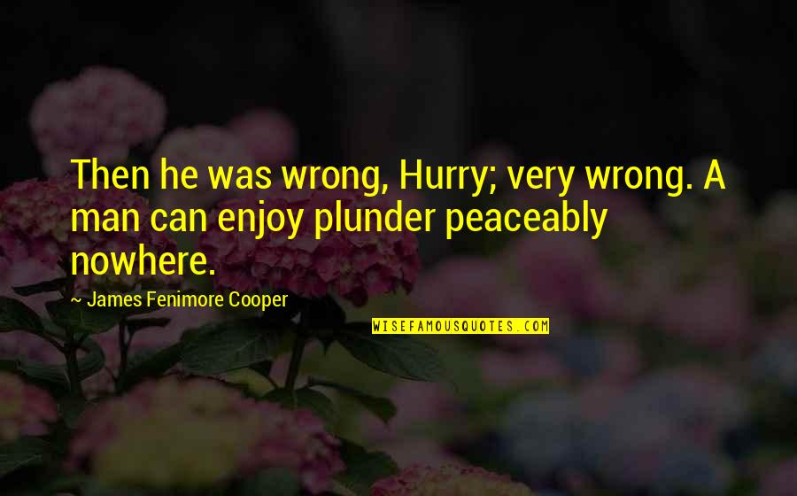 Gloomage Quotes By James Fenimore Cooper: Then he was wrong, Hurry; very wrong. A