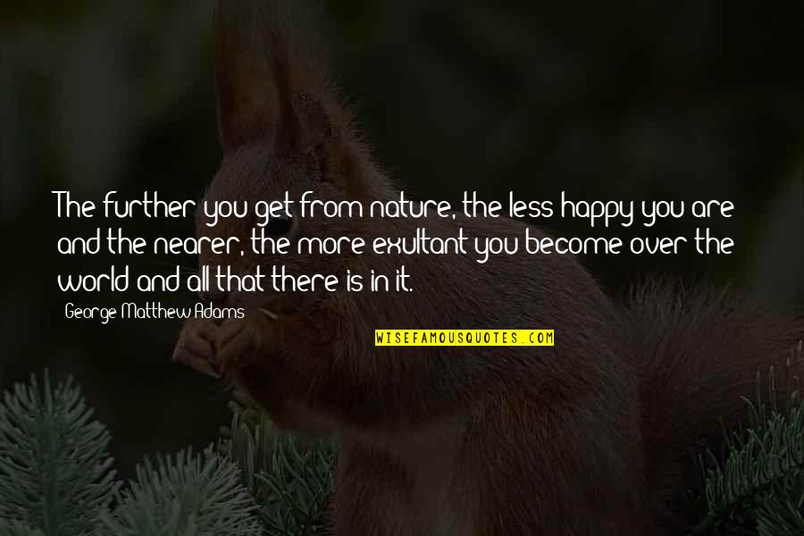 Gloomiest Quotes By George Matthew Adams: The further you get from nature, the less Gloomiest Quotes By George Matthew Adams: The further you get from nature, the less