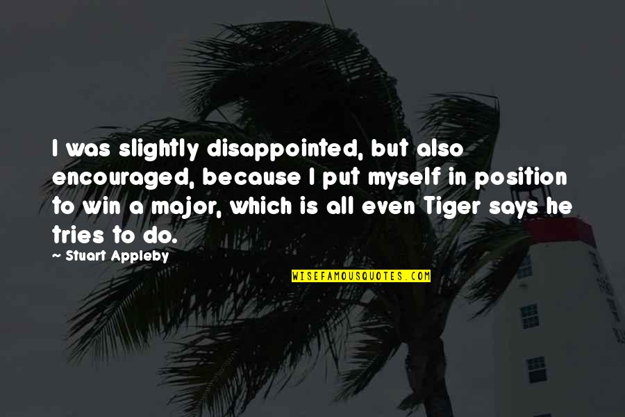 Gloomiest Quotes By Stuart Appleby: I was slightly disappointed, but also encouraged, because Gloomiest Quotes By Stuart Appleby: I was slightly disappointed, but also encouraged, because