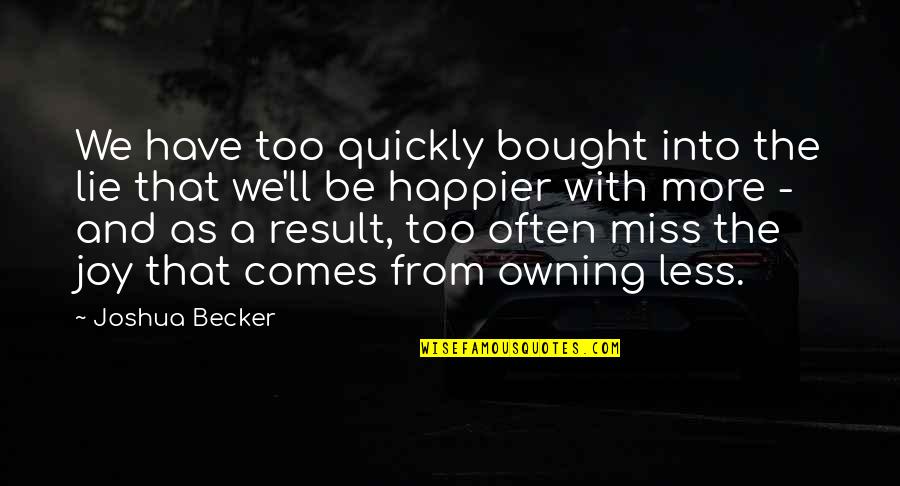 Gloomiest Synonym Quotes By Joshua Becker: We have too quickly bought into the lie Gloomiest Synonym Quotes By Joshua Becker: We have too quickly bought into the lie