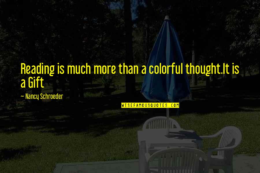 Gloomiest Synonym Quotes By Nancy Schroeder: Reading is much more than a colorful thought.It