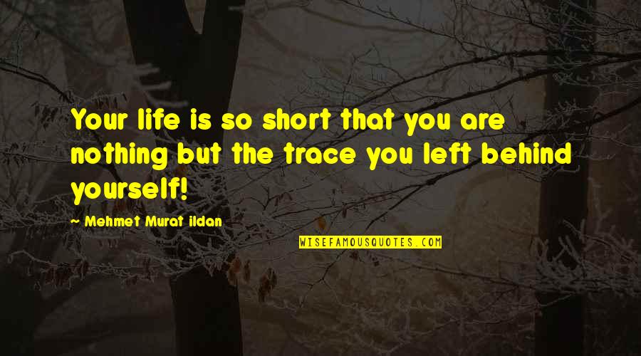 Gloomily Ill Quotes By Mehmet Murat Ildan: Your life is so short that you are