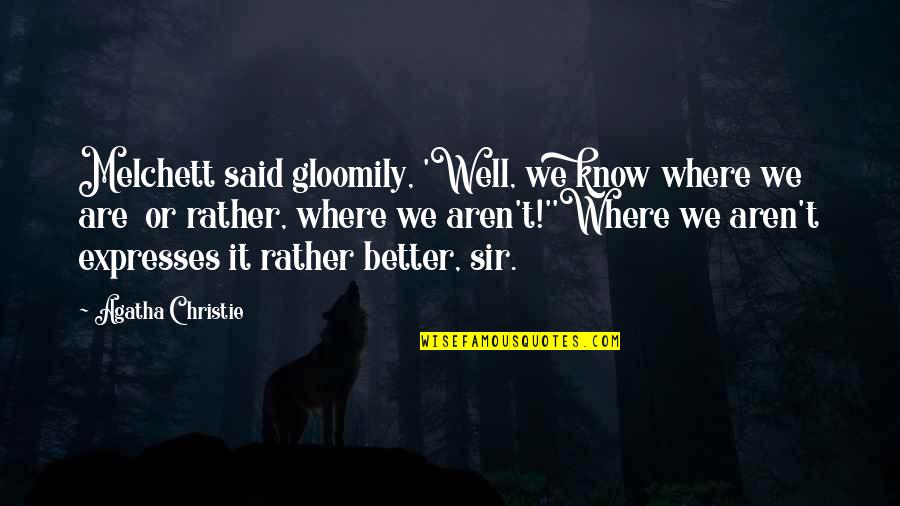 Gloomily Quotes By Agatha Christie: Melchett said gloomily, 'Well, we know where we Gloomily Quotes By Agatha Christie: Melchett said gloomily, 'Well, we know where we