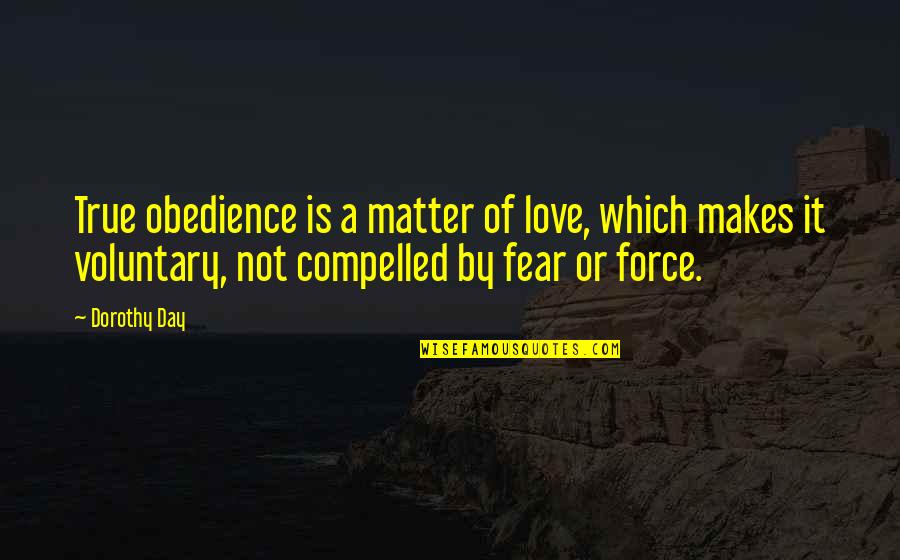 Gloomily Quotes By Dorothy Day: True obedience is a matter of love, which Gloomily Quotes By Dorothy Day: True obedience is a matter of love, which