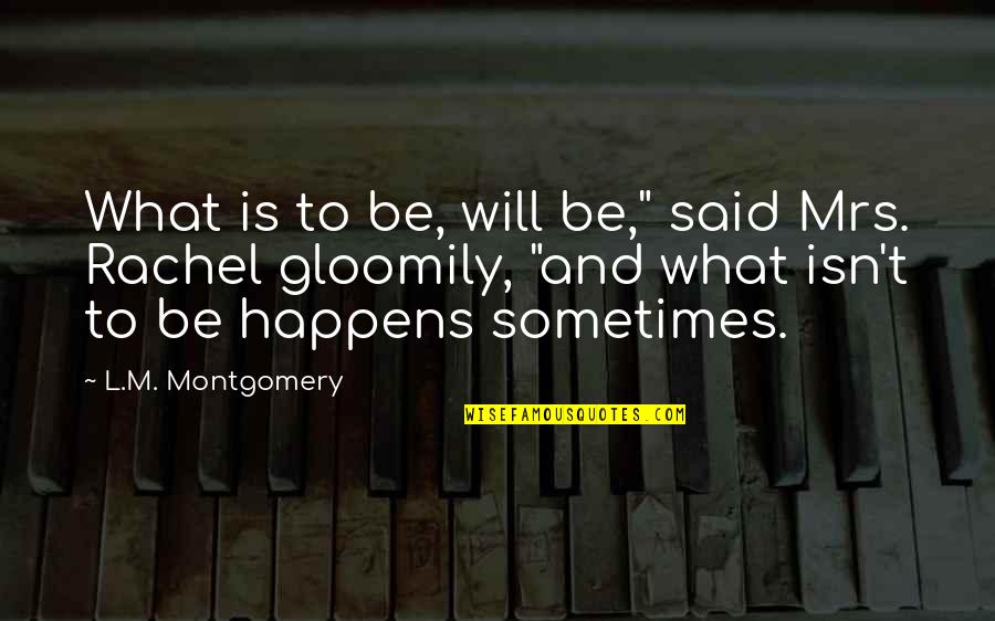 Gloomily Quotes By L.M. Montgomery: What is to be, will be," said Mrs. Gloomily Quotes By L.M. Montgomery: What is to be, will be," said Mrs.