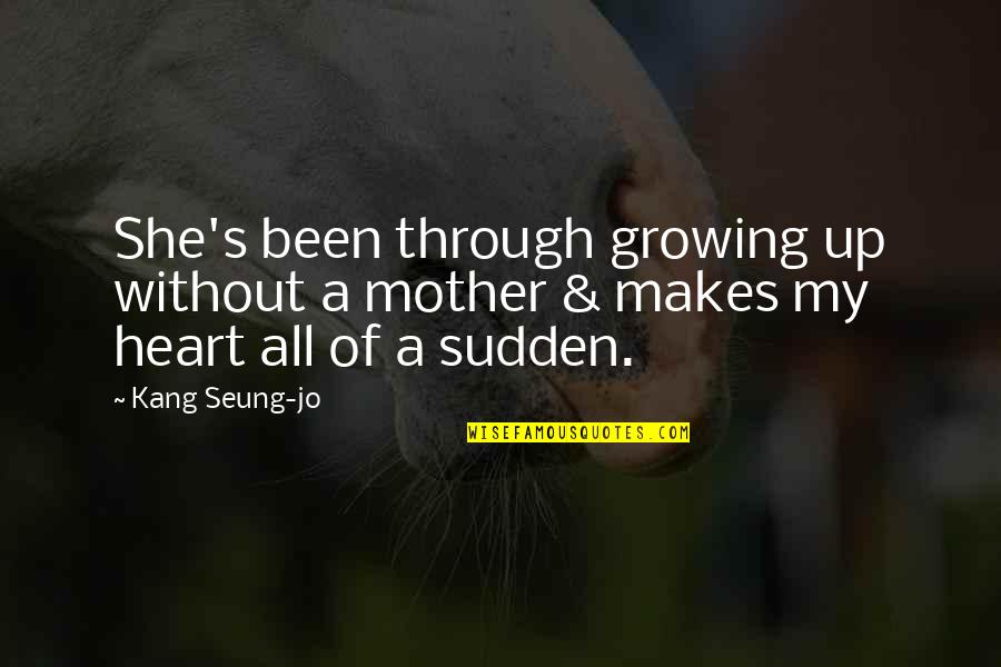 Gloomily Silent Quotes By Kang Seung-jo: She's been through growing up without a mother
