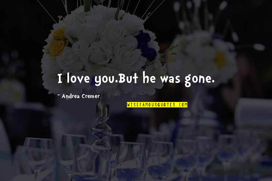 Gloominess In Myself Quotes By Andrea Cremer: I love you.But he was gone.