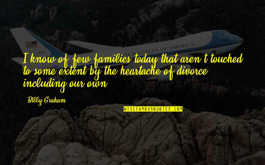 Gloominess Quotes By Billy Graham: I know of few families today that aren't Gloominess Quotes By Billy Graham: I know of few families today that aren't