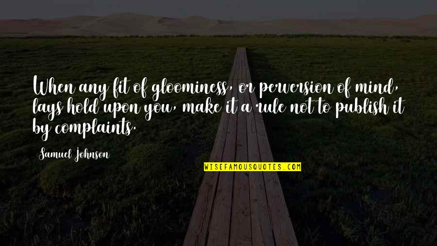 Gloominess Quotes By Samuel Johnson: When any fit of gloominess, or perversion of