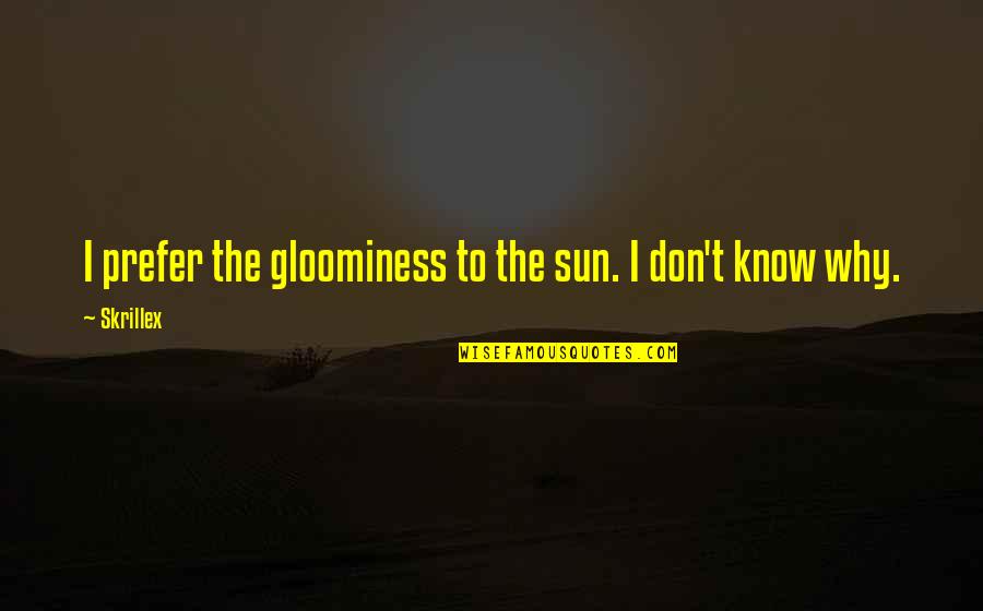 Gloominess Quotes By Skrillex: I prefer the gloominess to the sun. I