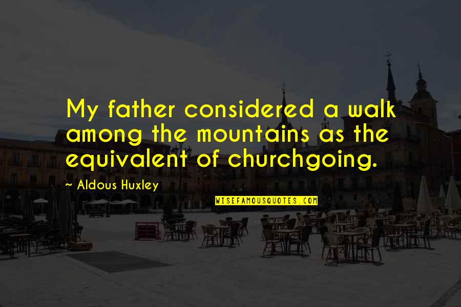 Gloominess Synonyms Quotes By Aldous Huxley: My father considered a walk among the mountains