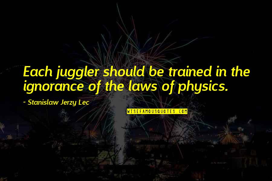 Glooms Tattoo Quotes By Stanislaw Jerzy Lec: Each juggler should be trained in the ignorance