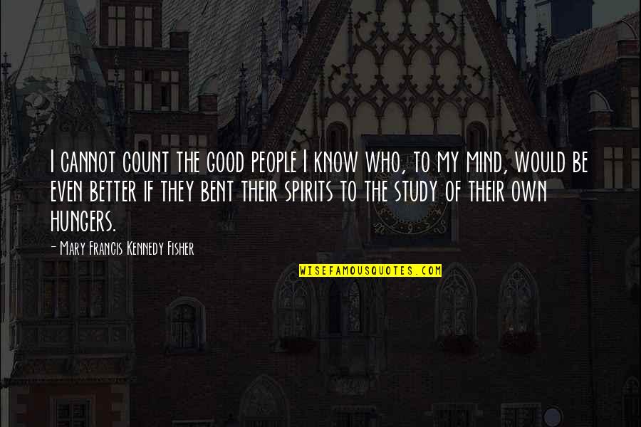 Gloomy Days Quotes By Mary Francis Kennedy Fisher: I cannot count the good people I know