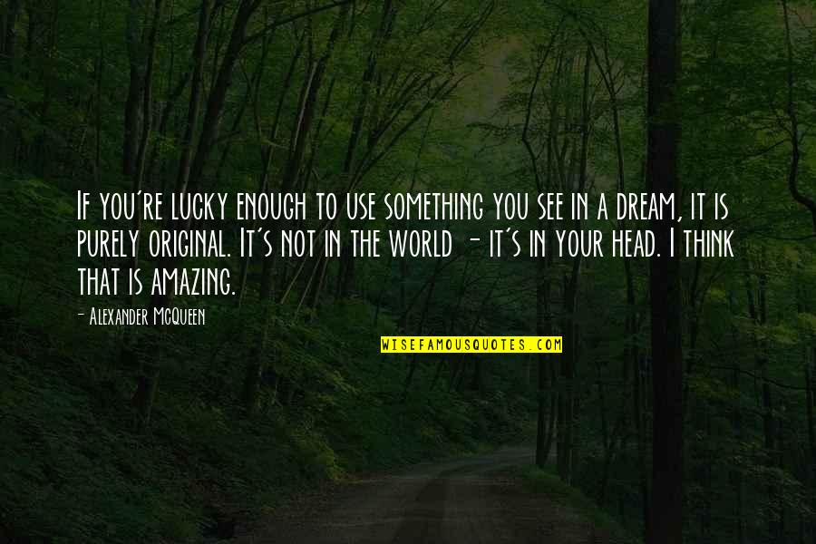 Gloomy Monday Morning Quotes By Alexander McQueen: If you're lucky enough to use something you