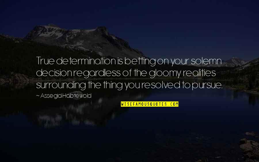Gloomy Quotes By Assegid Habtewold: True determination is betting on your solemn decision