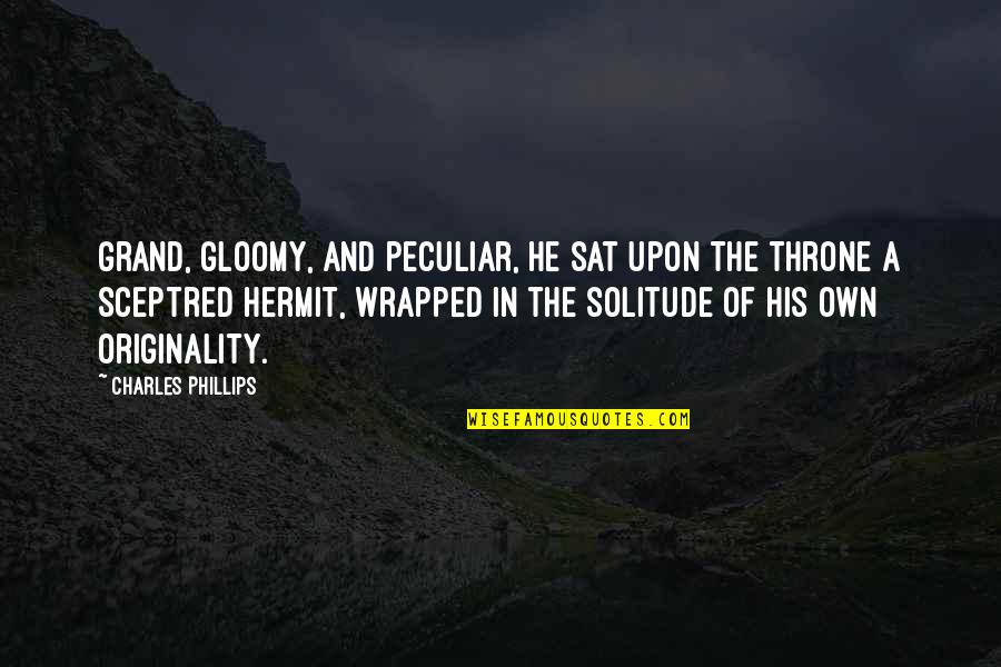 Gloomy Quotes By Charles Phillips: Grand, gloomy, and peculiar, he sat upon the