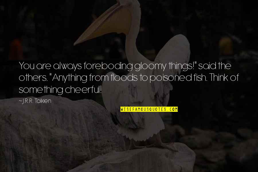 Gloomy Quotes By J.R.R. Tolkien: You are always foreboding gloomy things!" said the