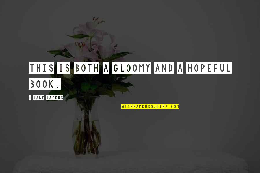 Gloomy Quotes By Jane Jacobs: This is both a gloomy and a hopeful Gloomy Quotes By Jane Jacobs: This is both a gloomy and a hopeful