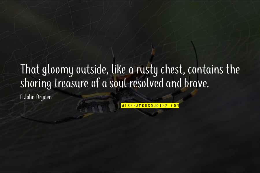 Gloomy Quotes By John Dryden: That gloomy outside, like a rusty chest, contains