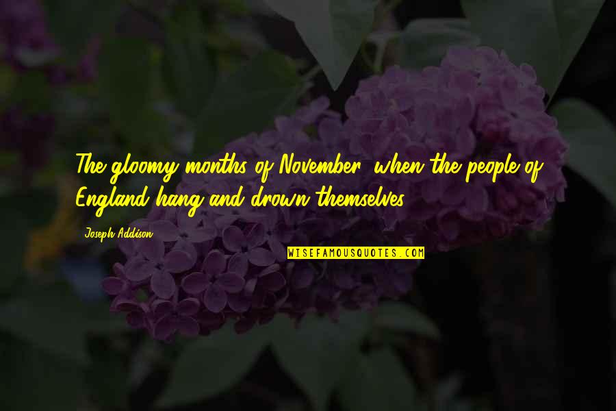 Gloomy Quotes By Joseph Addison: The gloomy months of November, when the people