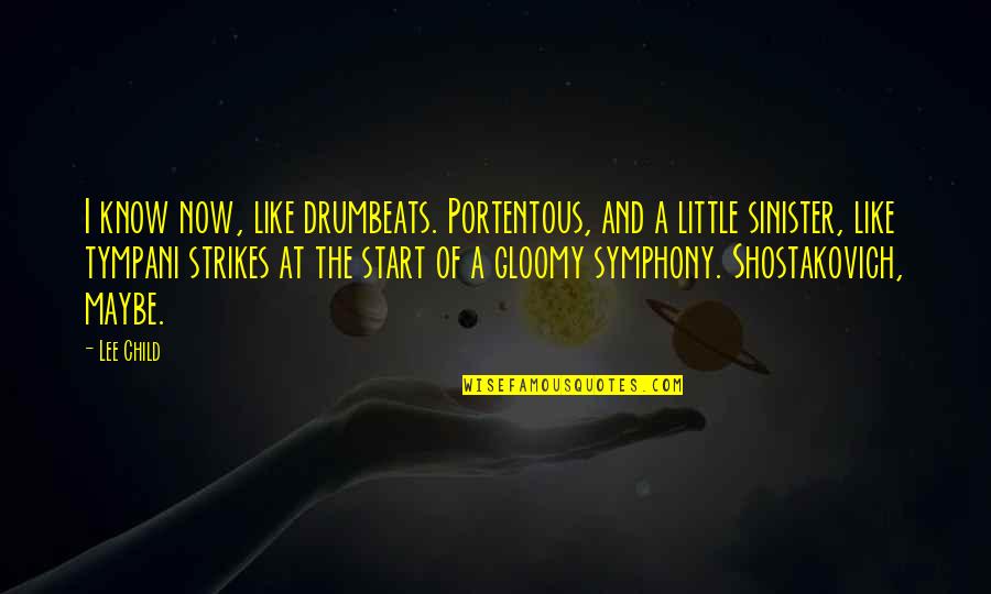 Gloomy Quotes By Lee Child: I know now, like drumbeats. Portentous, and a Gloomy Quotes By Lee Child: I know now, like drumbeats. Portentous, and a