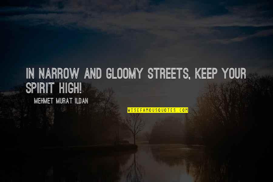 Gloomy Quotes By Mehmet Murat Ildan: In narrow and gloomy streets, keep your spirit